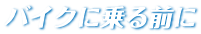 バイクに乗る前に